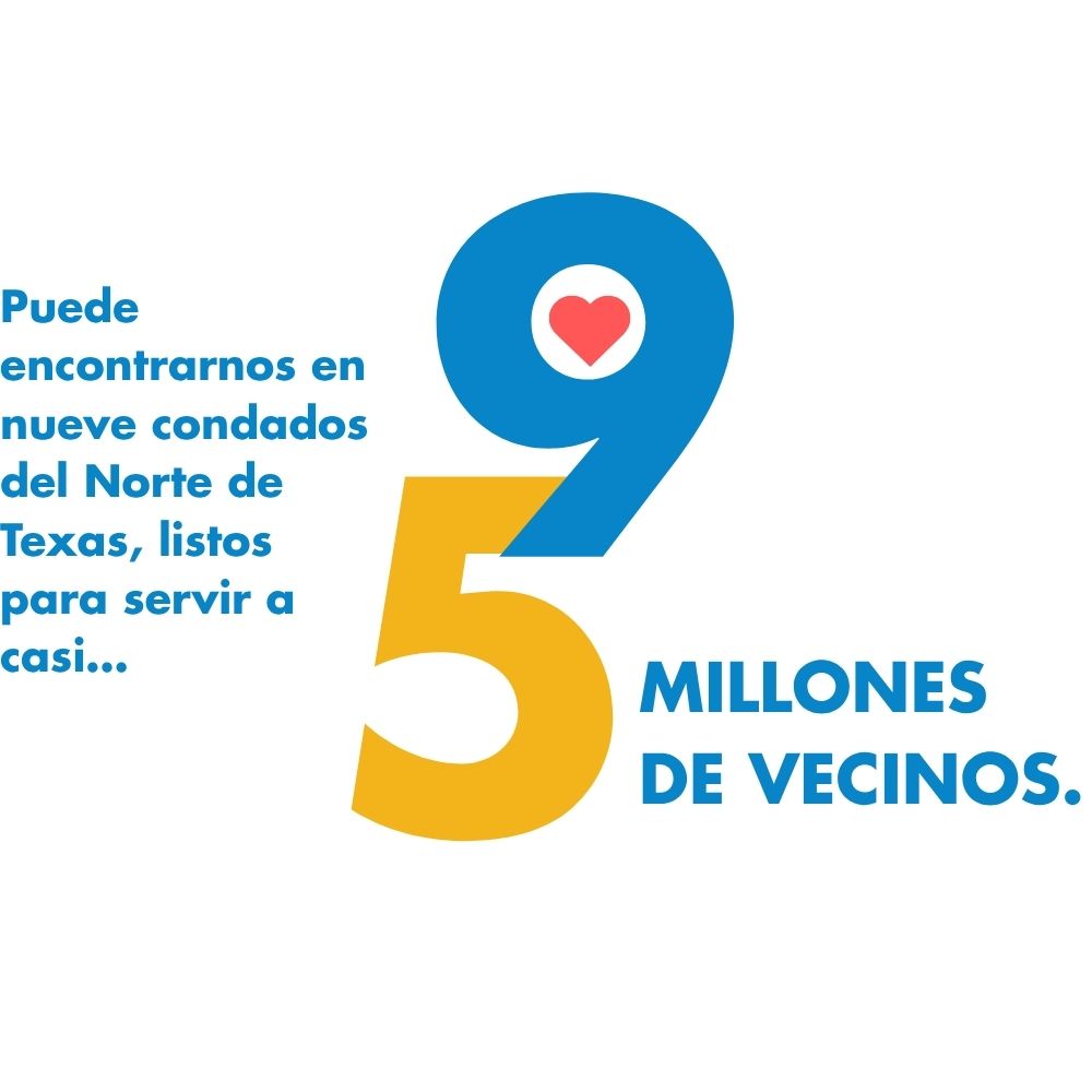 Puede encontrarnos en nueve condados del Norte de Texas, listos para servir a casi… 5 millones de vecinos